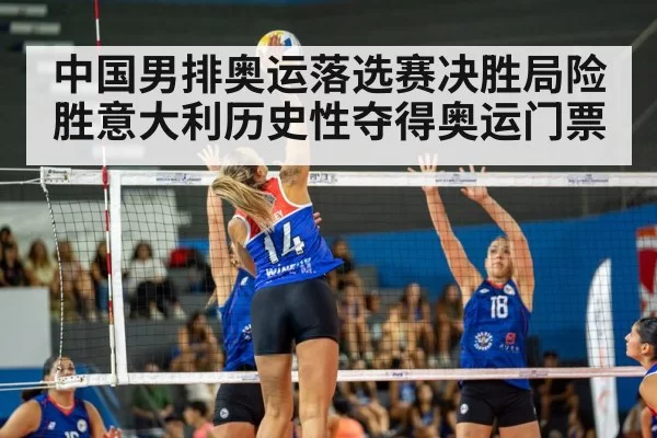 中国男排奥运落选赛决胜局险胜意大利历史性夺得奥运门票